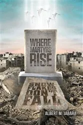 Book cover of Where Martyrs Rise Snowflakes Don't Fall by Jabara, Albert, M