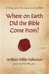 Book cover of Where on Earth Did the Bible Come From? by William Miller Fulkerson