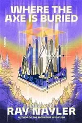 Book cover of Where the Axe Is Buried by Ray Nayler
