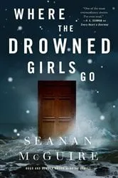 Book cover of Where the Drowned Girls Go by Seanan McGuire