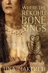 Book cover of Where the Rekohu Bone Sings by Tina Makereti