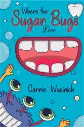 Book cover of Where the Sugar Bugs Live by Wucinich, RDH, Carrie
