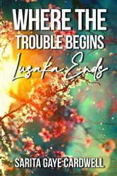 Book cover of Where The Trouble Begins Lusaka Ends by Sarita Gaye Cardwell