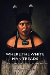 Book cover of Where the White Man Treads - Across the Pathway of the Maori by W. B. Otorohanga