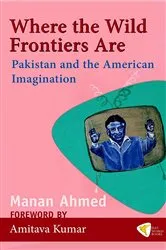 Book cover of Where the Wild Frontiers Are by Manan Ahmed