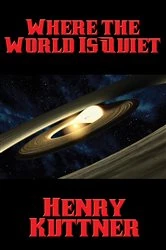 Book cover of Where the World Is Quiet by Henry Kuttner
