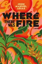 Book cover of Where There Was Fire by John Manuel Arias