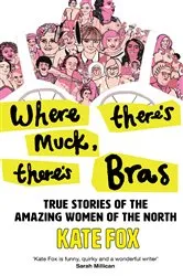 Book cover of Where There’s Muck, There’s Bras by Kate Fox