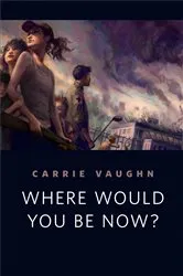 Book cover of Where Would You Be Now? by Carrie Vaughn