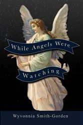 Book cover of While Angels Were Watching by Wyvonnia Smith-Gorden