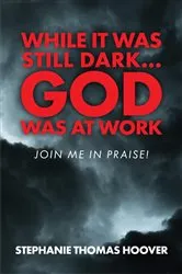 Book cover of While It Was Still Dark...God Was at Work by Stephanie Thomas Hoover