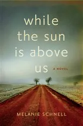 Book cover of While the Sun Is Above Us by Melanie Schnell
