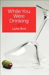 Book cover of While You Were Drinking by Lydia Bird