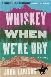 Book cover of Whiskey When We're Dry by John Larison