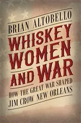 Book cover of Whiskey, Women, and War by Brian Altobello