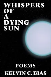 Book cover of Whispers Of A Dying Sun by Kelvin C. Bias