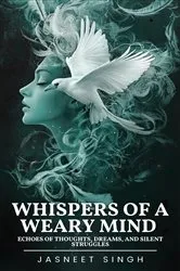Book cover of Whispers Of A Weary Mind by Jasneet Singh