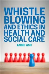 Book cover of Whistleblowing and Ethics in Health and Social Care by Angie Ash