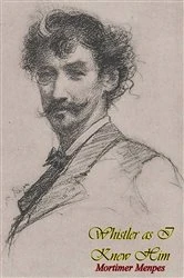 Book cover of Whistler as I Knew Him by Mortimer Menpes