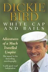 Book cover of White Cap and Bails by Dickie Bird
