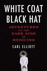 Book cover of White Coat, Black Hat by Carl Elliott