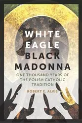 Book cover of White Eagle, Black Madonna by Robert E. Alvis