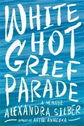 Book cover of White Hot Grief Parade by Alexandra Silber
