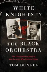 Book cover of White Knights in the Black Orchestra by Tom Dunkel