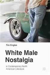 Book cover of White Male Nostalgia in Contemporary North American Literature by Tim Engles