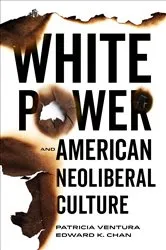 Book cover of White Power and American Neoliberal Culture by Patricia Ventura