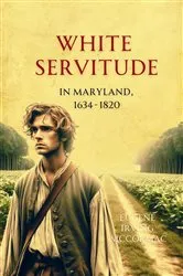 Book cover of White Servitude in Maryland, 1634-1820 by Eugene  Irving McCormac