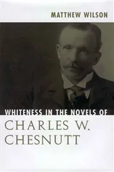 Book cover of Whiteness in the Novels of Charles W. Chesnutt by Matthew Wilson