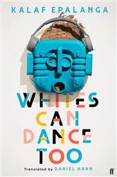 Book cover of Whites Can Dance Too by Kalaf Epalanga