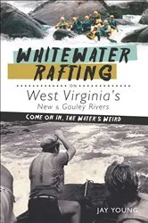 Book cover of Whitewater Rafting on West Virginia's New & Gauley Rivers by Jay Young