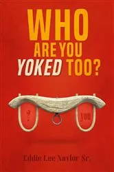 Book cover of Who Are You Yoked Too? by Eddie Naylor Sr.