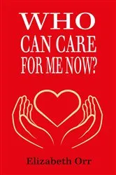 Book cover of Who Can Care For Me Now? by Elizabeth Orr