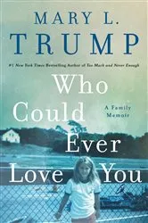 Book cover of Who Could Ever Love You by Trump, PhD, Mary L.