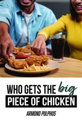 Book cover of Who Gets the Big Piece of Chicken by Armond Pulphus
