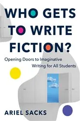 Book cover of Who Gets to Write Fiction?: Opening Doors to Imaginative Writing for All Students by Unknown