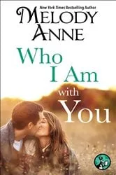 Book cover of Who I Am with You by Melody Anne