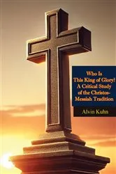 Book cover of Who Is This King of Glory? A Critical Study of the Christos-Messiah Tradition by Alvin Kuhn