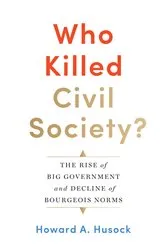 Book cover of Who Killed Civil Society? by Howard A. Husock