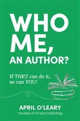 Book cover of Who Me, An Author? by April O'Leary