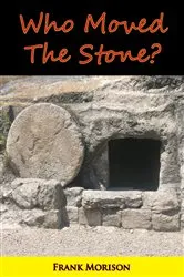 Book cover of Who Moved The Stone? by Frank Morison