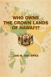 Book cover of Who Owns the Crown Lands of Hawai‘i? by Jon M. Van Dyke