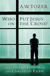 Book cover of Who Put Jesus on the Cross? by A W Tozer