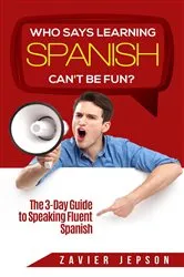 Book cover of Who Says Learning Spanish Can't Be Fun by Zavier Jepson