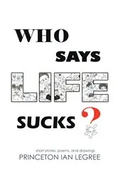 Book cover of Who Says Life Sucks? by Princeton Ian Legree