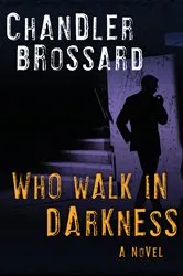 Book cover of Who Walk in Darkness by Chandler Brossard