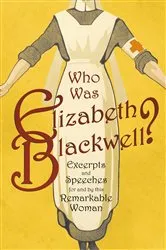 Book cover of Who was Elizabeth Blackwell? - Excerpts and Speeches For and By this Remarkable Woman by Various
